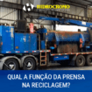 Qual a função da prensa na reciclagem?